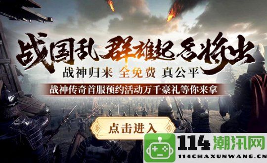 不可错过的今日预创！《战神传奇》首服将于5月21日盛大开启，理由揭晓