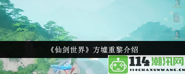 《仙剑世界》方墟与重黎人物背景及其关系详解