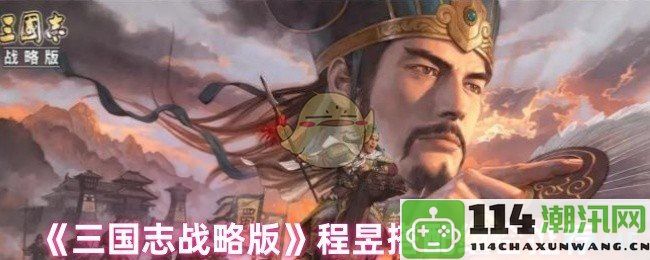 《三国志战略版》中程昱最佳搭配组合推荐与解析