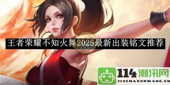 《王者荣耀》不知火舞2025赛季S38最佳出装与铭文搭配推荐