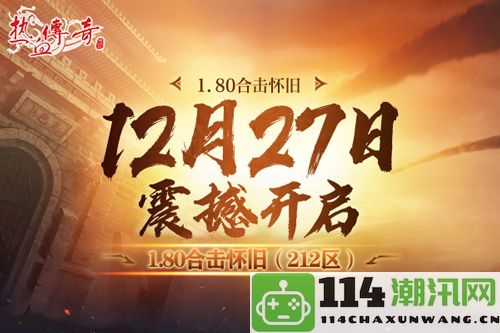 《热血传奇》重温经典！1.80合击怀旧12月27日开服！