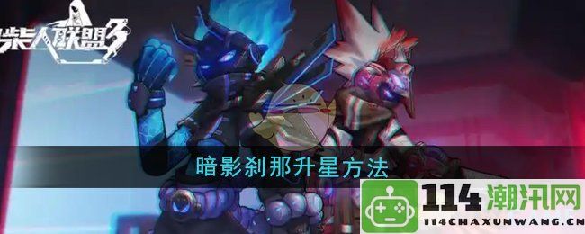 《火柴人联盟3》暗影刹那升星技巧与攻略分享