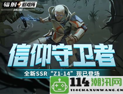 信仰守护者全新SSR角色“Z1-14”正式亮相于《辐射：避难所Online》游戏中